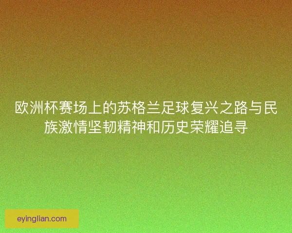 欧洲杯赛场上的苏格兰足球复兴之路与民族激情坚韧精神和历史荣耀追寻